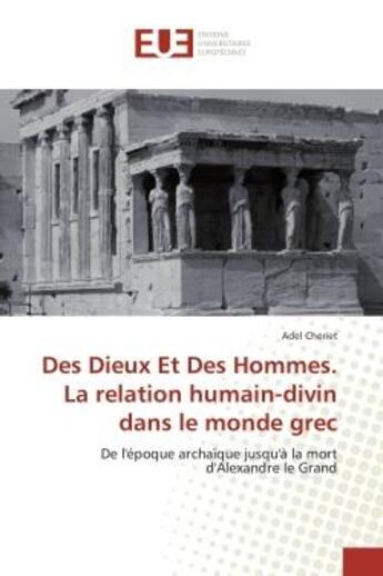 Couverture du livre « Des Dieux et Des Hommes. La relation humain-divin dans le monde grec : De l'epoque archaïque jusqu'à la mort d'Alexandre le Grand » de Adel Cheriet aux éditions Editions Universitaires Europeennes