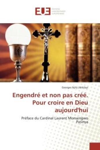 Couverture du livre « Engendre et non pas cree. Pour croire en Dieu aujourd'hui : Preface du Cardinal Laurent Monsengwo Pasinya » de Georges Jibikilayi aux éditions Editions Universitaires Europeennes