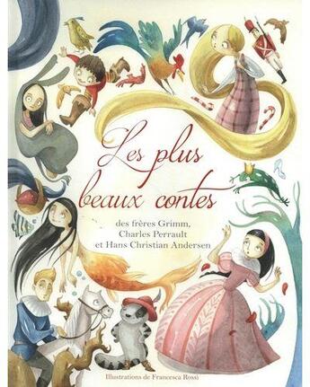 Couverture du livre « Les plus beaux contes des freres grimm, charles perrault et hans christian andersen » de Charles Perrault et Hans Christian Andersen et Francesca Rossi et Jacob Grimm et Wilhelm Grimm aux éditions White Star Kids