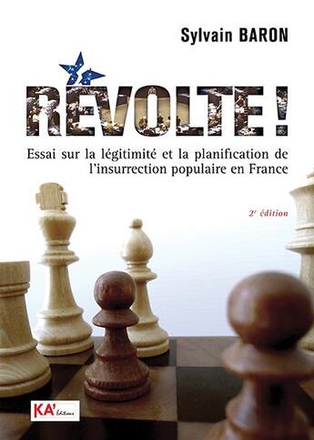 Couverture du livre « Révolte ! Essai sur la légitimité et la planification de l'insurrection populaire en France (2e édition) » de Sylvain Baron aux éditions Ka'editions