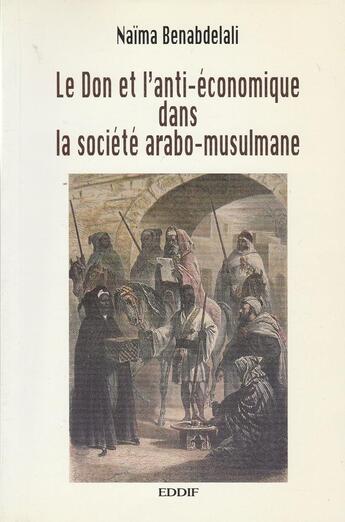 Couverture du livre « Le don et l'anti-économique dans la société arabo-musulmane » de Naima Benabdelali aux éditions Eddif Maroc