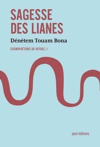 Couverture du livre « Sagesse des lianes Tome 1 ; cosmopoétique du refuge » de Denetem Touam Bona aux éditions Post