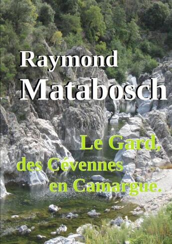 Couverture du livre « Le Gard, des Cévennes en Camargue. » de Raymond Matabosch aux éditions Lulu