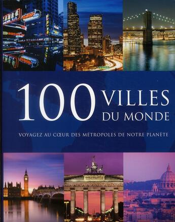 Couverture du livre « 100 villes du monde ; voyagez au coeur des métropoles de notre planète » de  aux éditions Parragon
