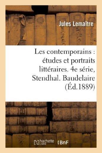 Couverture du livre « Les contemporains : études et portraits littéraires. 4e série, Stendhal. Baudelaire. Mérimée : . Barbey d'Aurevilly. Paul Verlaine. Victor Hugo. Lamartine. G. Sand... » de Jules Lemaître aux éditions Hachette Bnf