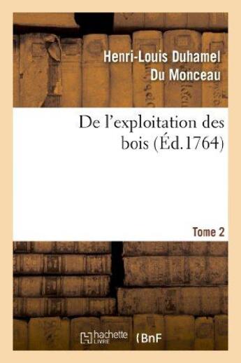 Couverture du livre « De l'exploitation des bois, ou Moyens de tirer un parti avantageux des taillis. T.2 » de Duhamel Du Monceau aux éditions Hachette Bnf