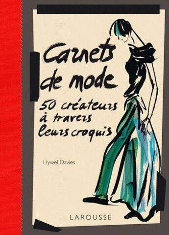 Couverture du livre « Carnets de mode ; 50 créateurs à travers leurs croquis » de Hywel Davies aux éditions Larousse