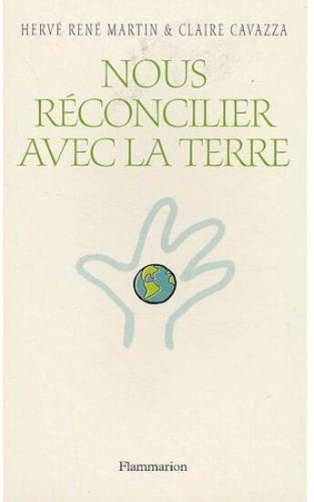 Couverture du livre « Nous réconcilier avec la terre » de Hervé-René Martin et Claire Cavazza aux éditions Flammarion