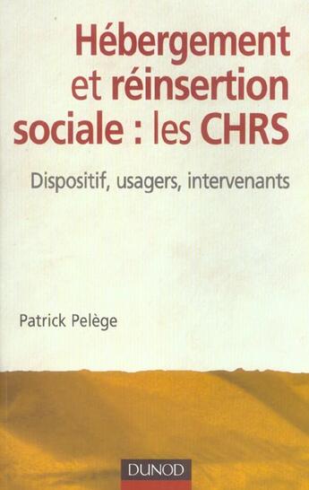 Couverture du livre « Hebergement Et Reinsertion Sociale : Les Chrs ; Dispositif, Usagers, Intervenants » de Patrick Pelege aux éditions Dunod