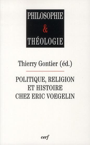 Couverture du livre « Politique, religion et histoire chez Eric Voegelin » de Thierry Gontier aux éditions Cerf