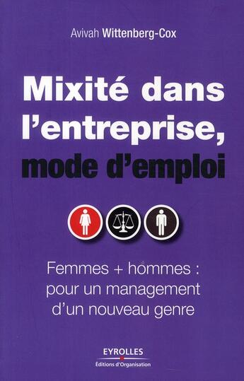 Couverture du livre « Mixité dans l'entreprise, mode d'emploi ; femmes + hommes : pour un management d'un nouveau genre. » de Avivah Wittenberg-Cox aux éditions Organisation