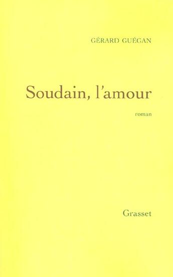 Couverture du livre « Soudain, l'amour » de Gérard Guégan aux éditions Grasset