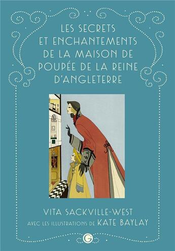 Couverture du livre « Les secrets et enchantements de la maison de poupée de la reine Mary » de Vita Sackville-West et Kate Baylay aux éditions Grasset Jeunesse