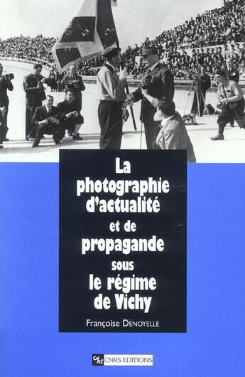 Couverture du livre « La Photographie d'actualité et de propagande sous le régime de vichy » de Francoise Denoyelle aux éditions Cnrs