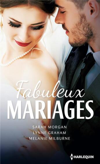 Couverture du livre « Fabuleux mariages ; épouse par contrat, à la place d'une autre, une proposition imprévue » de Lynne Graham et Melanie Milburne et Sarah Morgan aux éditions Harlequin