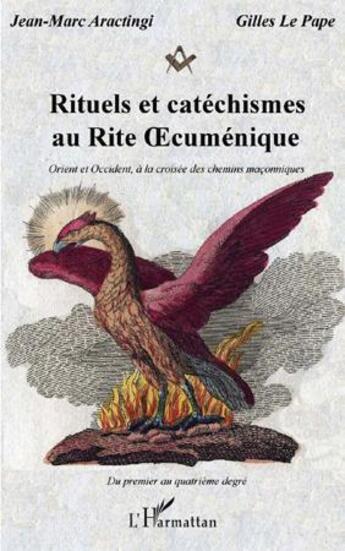 Couverture du livre « Rituels et catéchismes au rite oecuménique ; Orient et Occident, à la croisée des chemins maçonniques » de Jean-Marc Aractingi et Gilles Le Pape aux éditions Editions L'harmattan