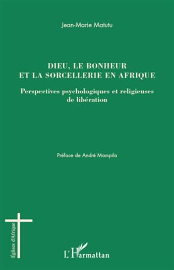 Couverture du livre « Dieu, le bonheur et la sorcellerie en Afrique ; perspectives psychologiques et religieuses de libération » de Jean-Marie Matutu aux éditions L'harmattan