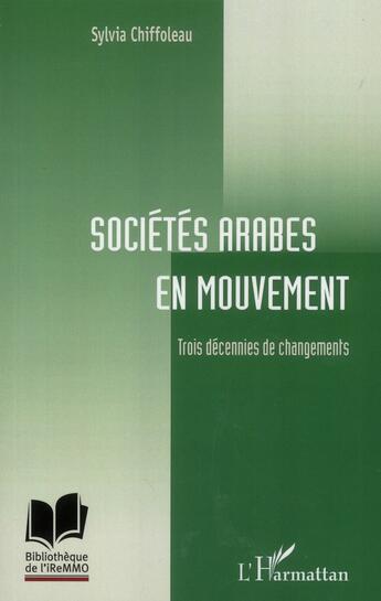 Couverture du livre « Sociétés arabes en mouvement ; trois décennies de changements » de Sylvia Chiffoleau aux éditions L'harmattan