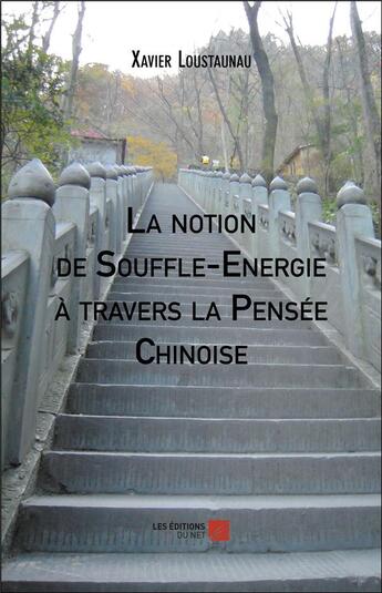 Couverture du livre « La notion de souffle-énergie à travers la pensée chinoise » de Xavier Loustaunau aux éditions Editions Du Net