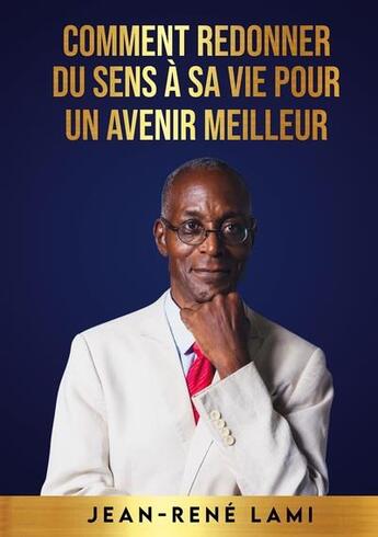 Couverture du livre « Comment redonner du sens à sa vie pour un avenir meilleur » de Jean-Rene Lami aux éditions Books On Demand