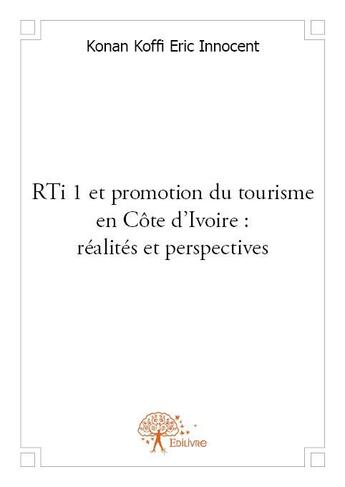 Couverture du livre « RTI 1 et promotion du tourisme en Côte d'Ivoire : réalités et perspectives » de Eric Innocent Konan Koffi aux éditions Edilivre