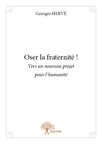 Couverture du livre « Oser la fraternité ! » de Georges Herve aux éditions Edilivre
