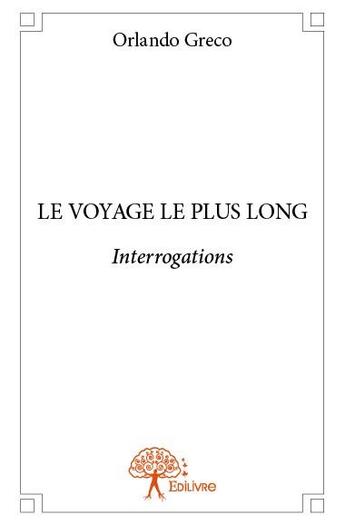 Couverture du livre « Le voyage le plus long ; interrogations » de Orlando Greco aux éditions Edilivre