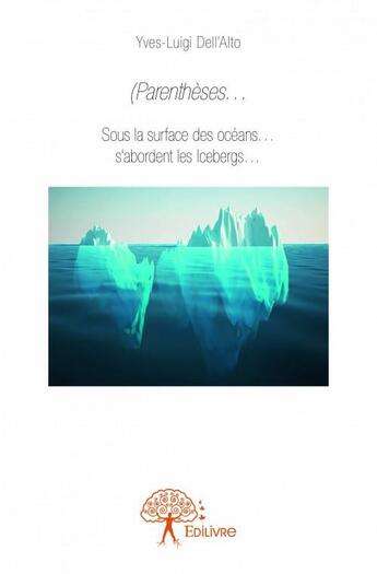 Couverture du livre « (parenthèses... sous la surface des océans... s'abordent les icebergs... » de Yves-Luigi Dell'Alto aux éditions Edilivre