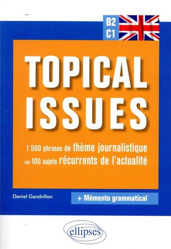 Couverture du livre « Anglais. topical issues. 1a500 phrases de theme journalistique sur 100 sujets recurrents de l'actual » de Daniel Gandrillon aux éditions Ellipses