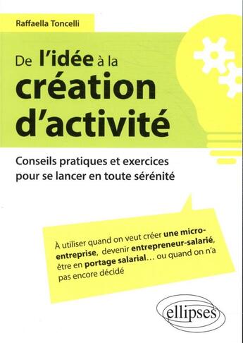 Couverture du livre « De l'idée à la création d'activité ; conseils pratiques et exercices pour se lancer en toute sérénité » de Raffaella Toncelli aux éditions Ellipses