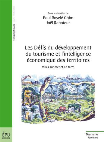 Couverture du livre « Les défis du développement du tourisme et l'intelligence économique des territoires ; villes sur mer et en terre » de Joel Raboteur et Paul Rosele Chim aux éditions Publibook