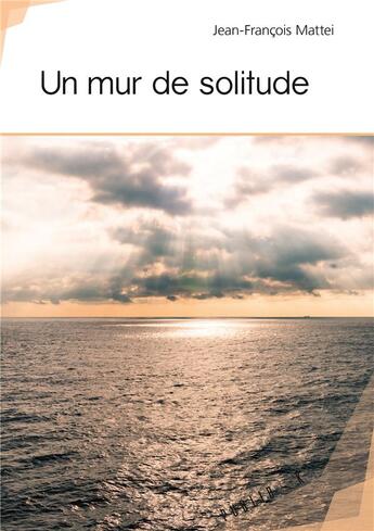 Couverture du livre « Un mur de solitude » de Jean-Francois Mattei aux éditions Publibook