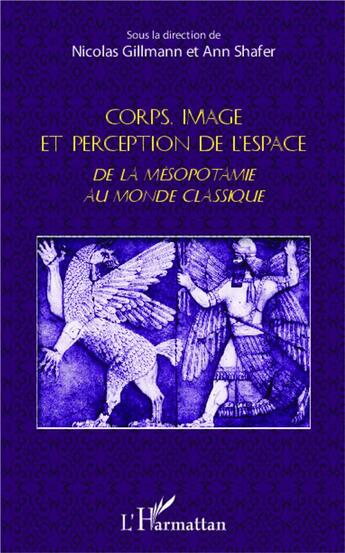 Couverture du livre « Corps, image et perception de l'espace ; de la Mésopotamie au monde classique » de Nicolas Gillmann et Ann Shafer aux éditions L'harmattan