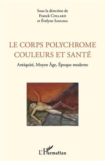 Couverture du livre « Le corps polychrome couleurs et santé ; Antiquité, Moyen âge, Epoque moderne » de Franck Collard et Evelyne Samama aux éditions L'harmattan