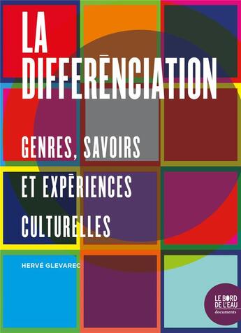 Couverture du livre « La differenciation ; genres, savoirs et expériences culturelles » de Herve Glevarec aux éditions Bord De L'eau