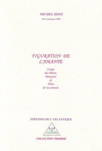 Couverture du livre « Figuration de l'amante ; coupe des désirs, désastres & fêtes de nos amours » de Michel Host aux éditions Editions De L'atlantique