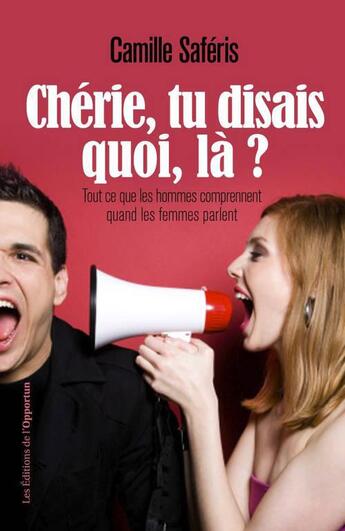 Couverture du livre « Chérie, tu disais quoi, là ? » de Camille Saferis aux éditions L'opportun