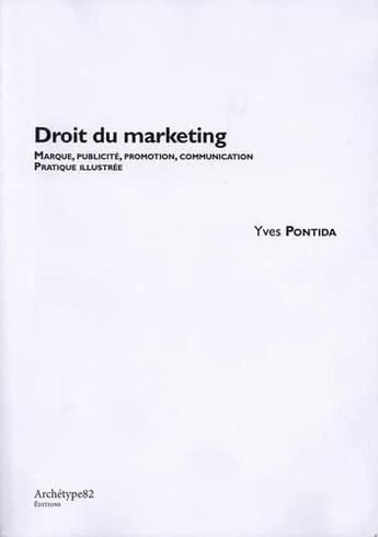 Couverture du livre « Droit du marketing : marque, publicité, promotion, communication, pratique illustrée : les incontournables juridi » de Yves Pontida aux éditions Archetype 82