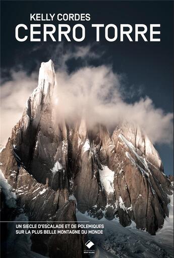 Couverture du livre « Cerro Torre ; un siècle d'escalade et de polémiques sur la plus belle montagne du monde » de Kelly Cordes aux éditions Editions Du Mont-blanc