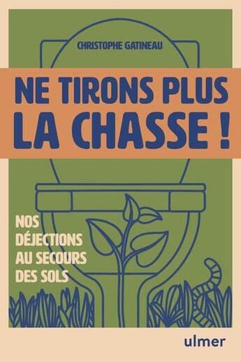 Couverture du livre « Ne tirons plus la chasse ! - Humus, nos déjections au secours de nos sols - La solution oubliée pour réparer la terre » de Christophe Gatineau aux éditions Eugen Ulmer