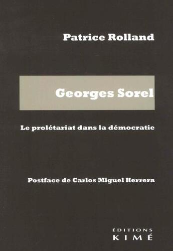 Couverture du livre « Georges Sorel : le prolétariat dans la démocratie » de Patrice Rolland aux éditions Kime