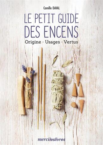 Couverture du livre « Le petit guide des encens : origine, usages, vertus » de Camille Daval aux éditions Mercileslivres