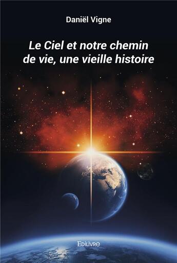 Couverture du livre « Le ciel et notre chemin de vie, une vieille histoire » de Daniel Vigne aux éditions Edilivre