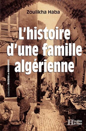 Couverture du livre « L'histoire d'une famille algérienne » de Zoulikha Haba aux éditions Les Editions De L'histoire