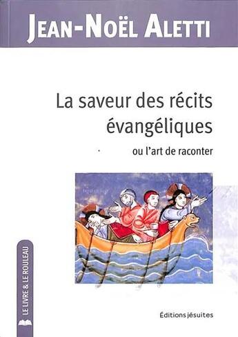 Couverture du livre « La saveur des récits des évangiles : ou l'art de les raconter » de Jean-Noel Aletti aux éditions Jesuites