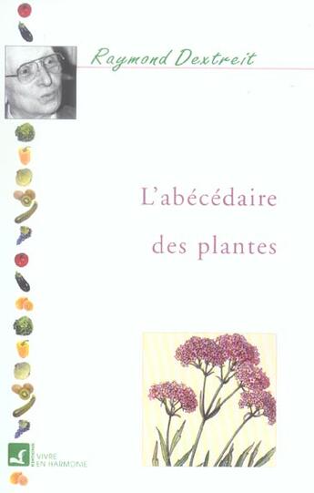 Couverture du livre « L'abecédaire des plantes ; toutes les plantes pour se guérir » de Raymond Dextreit aux éditions Vivre En Harmonie
