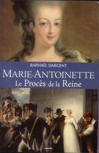 Couverture du livre « Marie-Antoinette ; le procès de la reine » de Raphael Dargent aux éditions Grancher