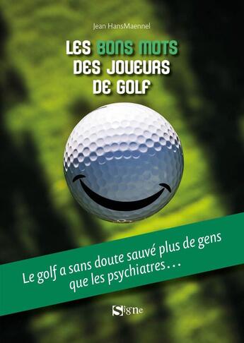 Couverture du livre « Les bons mots des joueurs de golf : Le golf a sans doute sauvé plus de gens que les psychiatres... » de Jean Hansmaennel aux éditions Signe