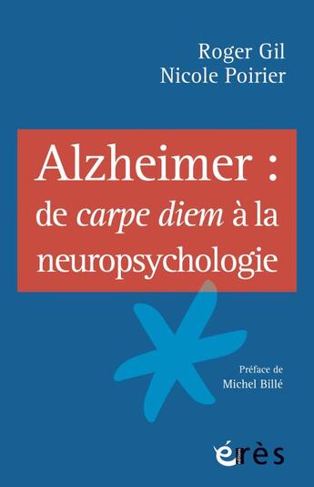 Couverture du livre « Alzheimer : de carpe diem à la neuropsychologie » de Roger Gil et Nicole Poirier aux éditions Eres