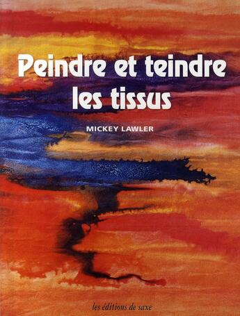 Couverture du livre « Peindre et teindre les tissus » de Mickey Lawler aux éditions De Saxe